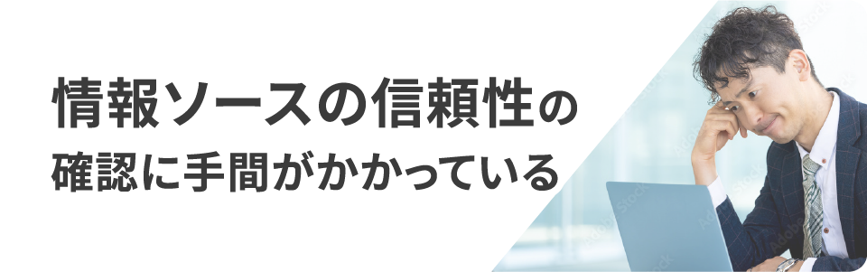 情報ソースの信頼性の確認に手間がかかっている